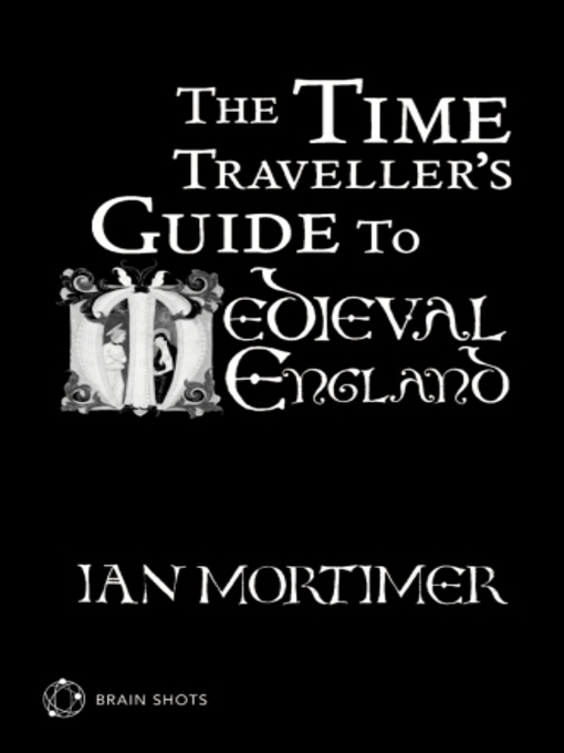 Title details for The Time Traveller's Guide to Medieval England by Ian Mortimer - Available